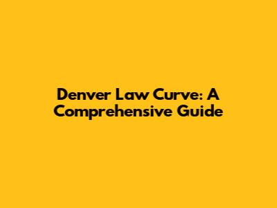 Denver Law Curve: A Comprehensive Guide