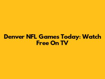 Denver NFL Games Today: Watch Free On TV