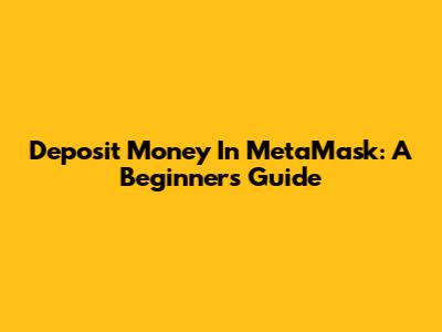 Deposit Money In MetaMask: A Beginner's Guide