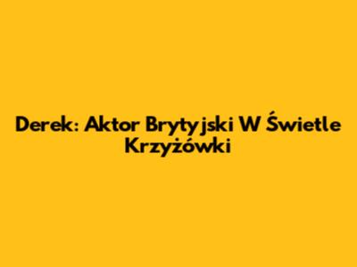 Derek: Aktor Brytyjski W Świetle Krzyżówki