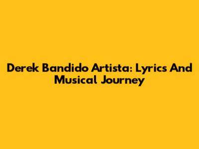 Derek Bandido Artista: Lyrics And Musical Journey