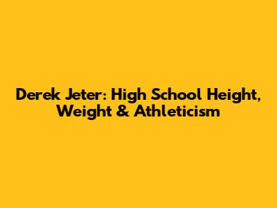 Derek Jeter: High School Height, Weight & Athleticism