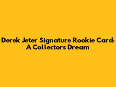 Derek Jeter Signature Rookie Card: A Collector's Dream