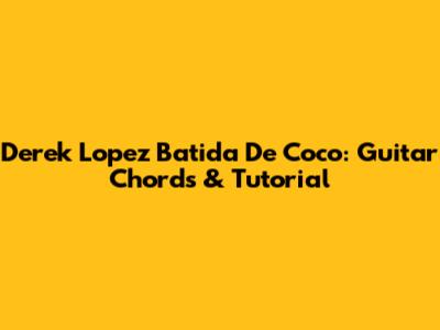 Derek Lopez Batida De Coco: Guitar Chords & Tutorial