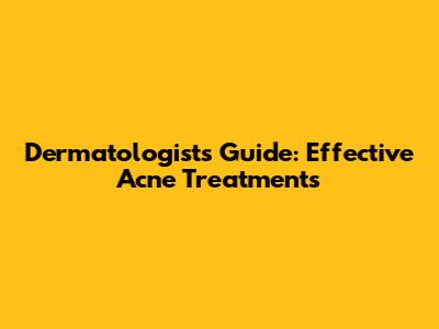 Dermatologist's Guide: Effective Acne Treatments