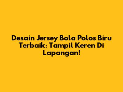 Desain Jersey Bola Polos Biru Terbaik: Tampil Keren Di Lapangan!
