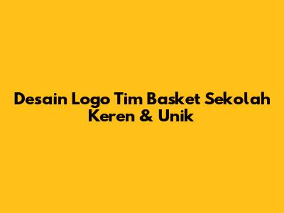 Desain Logo Tim Basket Sekolah Keren & Unik