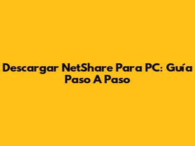 Descargar NetShare Para PC: Guía Paso A Paso