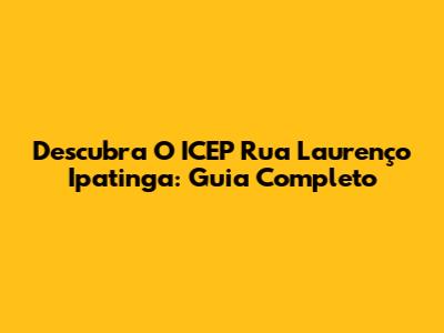 Descubra O ICEP Rua Laurenço Ipatinga: Guia Completo