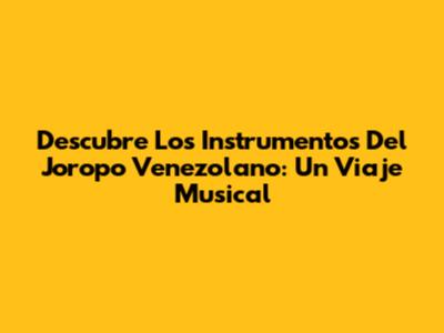 Descubre Los Instrumentos Del Joropo Venezolano: Un Viaje Musical