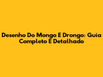 Desenho Do Mongo E Drongo: Guia Completo E Detalhado