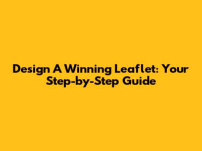 Design A Winning Leaflet: Your Step-by-Step Guide