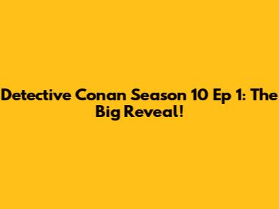 Detective Conan Season 10 Ep 1: The Big Reveal!