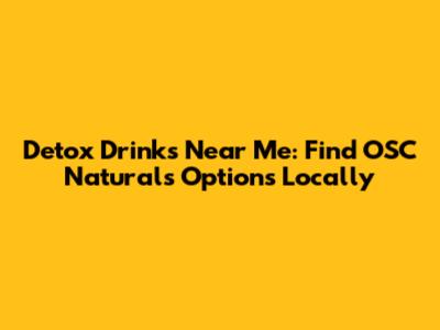 Detox Drinks Near Me: Find OSC Naturals Options Locally