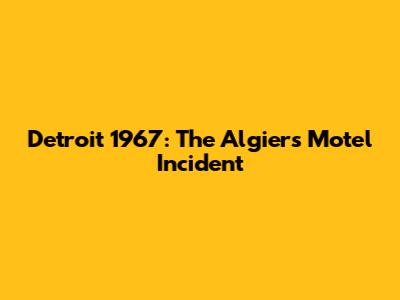 Detroit 1967: The Algiers Motel Incident