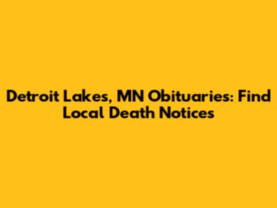 Detroit Lakes, MN Obituaries: Find Local Death Notices