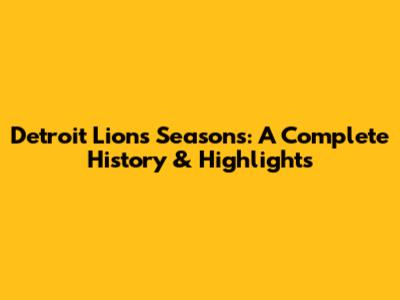Detroit Lions Seasons: A Complete History & Highlights