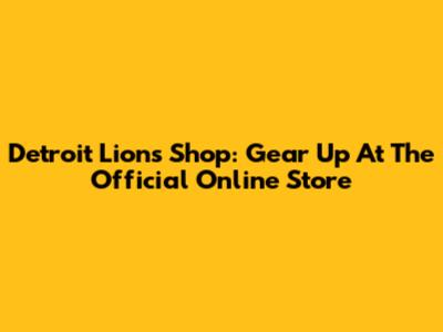 Detroit Lions Shop: Gear Up At The Official Online Store