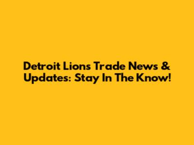 Detroit Lions Trade News & Updates: Stay In The Know!