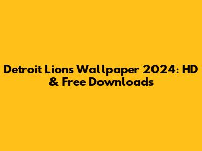 Detroit Lions Wallpaper 2024: HD & Free Downloads