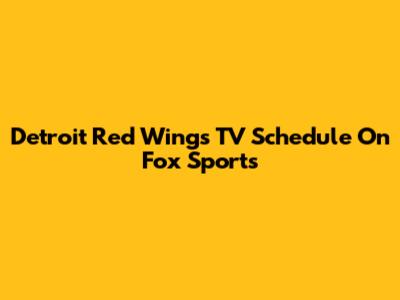 Detroit Red Wings TV Schedule On Fox Sports