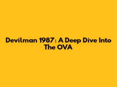 Devilman 1987: A Deep Dive Into The OVA