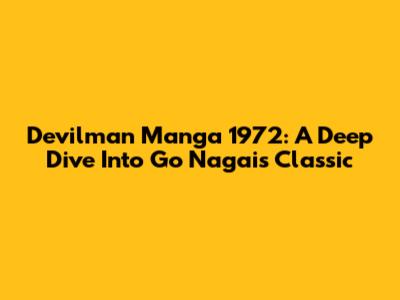 Devilman Manga 1972: A Deep Dive Into Go Nagai's Classic