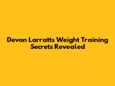 Devon Larratt's Weight Training Secrets Revealed