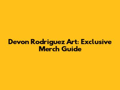 Devon Rodriguez Art: Exclusive Merch Guide