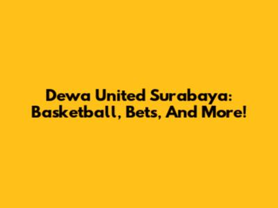 Dewa United Surabaya: Basketball, Bets, And More!