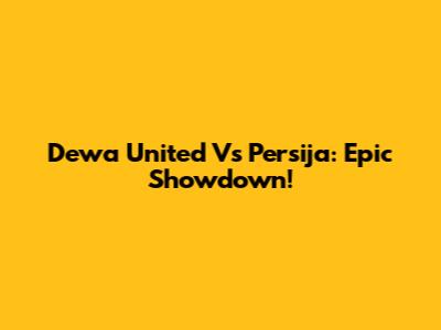 Dewa United Vs Persija: Epic Showdown!