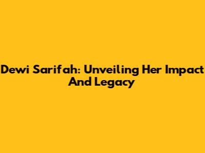 Dewi Sarifah: Unveiling Her Impact And Legacy
