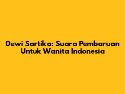 Dewi Sartika: Suara Pembaruan Untuk Wanita Indonesia