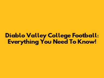 Diablo Valley College Football: Everything You Need To Know!