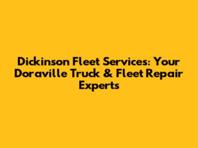 Dickinson Fleet Services: Your Doraville Truck & Fleet Repair Experts