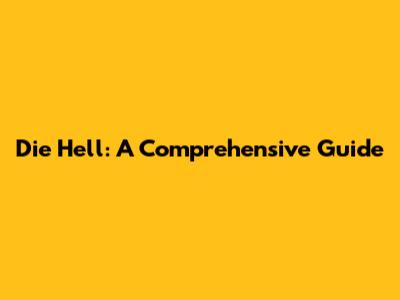 Die Hell: A Comprehensive Guide