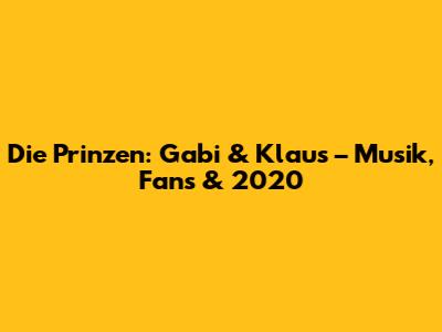 Die Prinzen: Gabi & Klaus – Musik, Fans & 2020