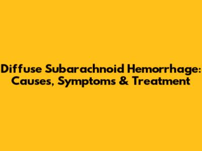 Diffuse Subarachnoid Hemorrhage: Causes, Symptoms & Treatment