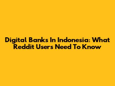 Digital Banks In Indonesia: What Reddit Users Need To Know