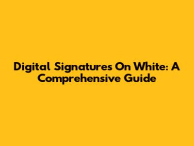 Digital Signatures On White: A Comprehensive Guide