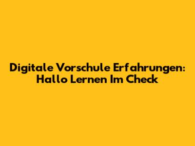 Digitale Vorschule Erfahrungen: Hallo Lernen Im Check