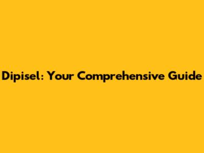 Dipisel: Your Comprehensive Guide
