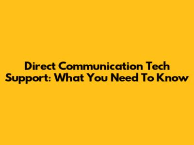 Direct Communication Tech Support: What You Need To Know