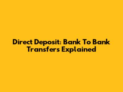 Direct Deposit: Bank To Bank Transfers Explained