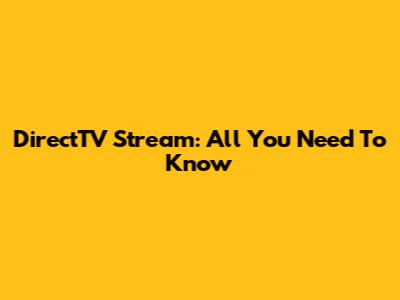 DirectTV Stream: All You Need To Know