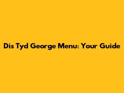 Dis Tyd George Menu: Your Guide