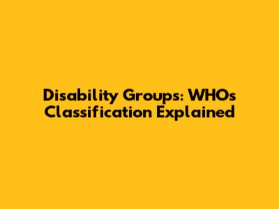Disability Groups: WHO's Classification Explained