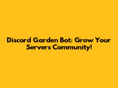 Discord Garden Bot: Grow Your Server's Community!