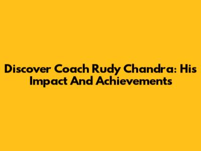 Discover Coach Rudy Chandra: His Impact And Achievements