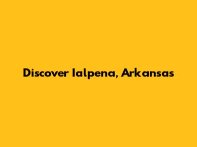 Discover Ialpena, Arkansas